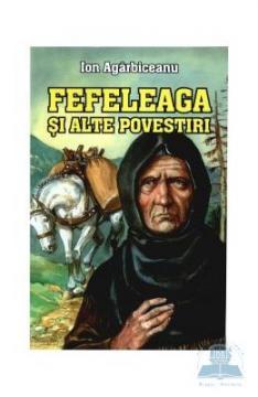 Agarbiceanu Ion. Fefeleaga si alte povestiri - Pret | Preturi Agarbiceanu Ion. Fefeleaga si alte povestiri