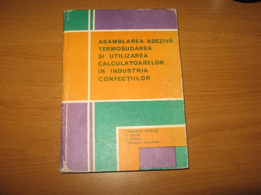 Asamblarea adeziva termosudarea si utilizarea calculatoarelor in industria confectiilor - Pret | Preturi Asamblarea adeziva termosudarea si utilizarea calculatoarelor in industria confectiilor