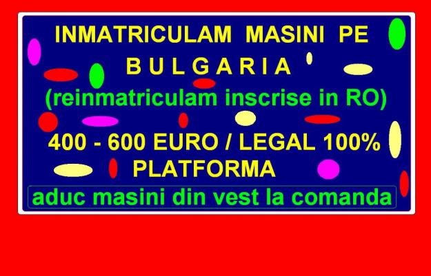 INMATRICULARE AUTO PE BULGARIA IEFTIN - Pret | Preturi INMATRICULARE AUTO PE BULGARIA IEFTIN