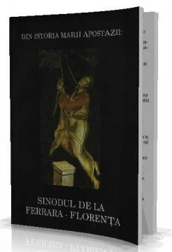 Sinodul de la Ferrara - Florenta - Din Istoria Marii Apostazii - Pret | Preturi Sinodul de la Ferrara - Florenta - Din Istoria Marii Apostazii