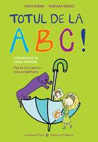 Totul de la ABC! Comunicare in limba romana. - Pret | Preturi Totul de la ABC! Comunicare in limba romana.