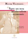 "Spre un nou medievalism economic". Scrieri economice - Pret | Preturi "Spre un nou medievalism economic". Scrieri economice