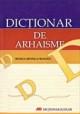 DICTIONAR DE ARHAISME, editie 2007 - Pret | Preturi DICTIONAR DE ARHAISME, editie 2007