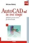 AutoCAD-ul in trei timpi. ed. II - Pret | Preturi AutoCAD-ul in trei timpi. ed. II