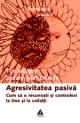 Agresivitatea pasiva - Pret | Preturi Agresivitatea pasiva