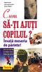 Cum sa-ti ajuti copilul?Invata meseria de parinte! - Pret | Preturi Cum sa-ti ajuti copilul?Invata meseria de parinte!