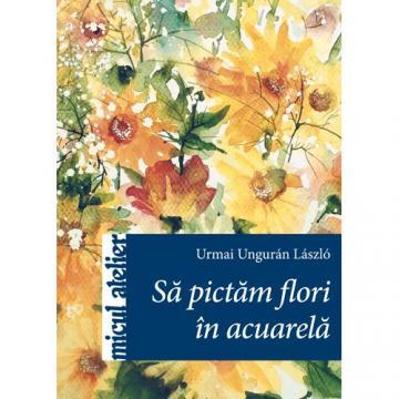 Editura Casa - Sa Pictam Flori in Acuarela - Pret | Preturi Editura Casa - Sa Pictam Flori in Acuarela