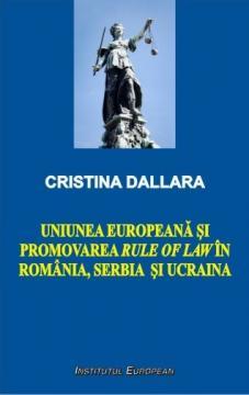 Uniunea Europeana si promovarea rule of law in Romania, Serbia si Ucraina - Pret | Preturi Uniunea Europeana si promovarea rule of law in Romania, Serbia si Ucraina