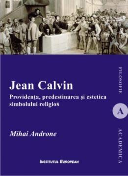 Jean Calvin. Providenta, predestinarea si estetica simbolului religios - Pret | Preturi Jean Calvin. Providenta, predestinarea si estetica simbolului religios