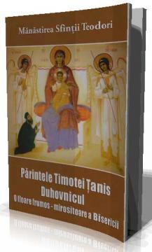 Manastirea Sfintii Teodori-Parintele Timotei Tanis Duhovnicul-O floare frumos-mirositoare a Bisericii - Pret | Preturi Manastirea Sfintii Teodori-Parintele Timotei Tanis Duhovnicul-O floare frumos-mirositoare a Bisericii