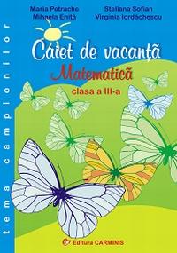 Caiet de vacanta. Matematica. Clasa a III- - Pret | Preturi Caiet de vacanta. Matematica. Clasa a III-