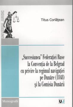 "Succesiunea" Federatiei Ruse la Conventia de la Belgrad cu privire la regimul navigatiei pe Dunare (1848) si la Comisia Dunarii - Pret | Preturi "Succesiunea" Federatiei Ruse la Conventia de la Belgrad cu privire la regimul navigatiei pe Dunare (1848) si la Comisia Dunarii