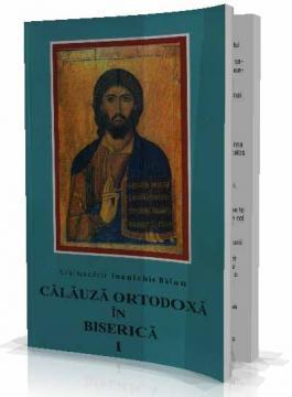 Calauza Ortodoxa in Biserica - Arhim. Ioanichie Balan - Pret | Preturi Calauza Ortodoxa in Biserica - Arhim. Ioanichie Balan