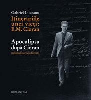 Itinerariile Unei Vieti : E. M. Cioran. Apocalipsa Dupa Cioran - Gabriel Liiceanu - Pret | Preturi Itinerariile Unei Vieti : E. M. Cioran. Apocalipsa Dupa Cioran - Gabriel Liiceanu