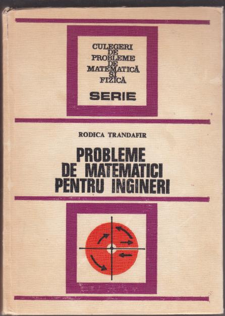Probleme de matematici pt ingineri, R. TRANDAFIR - Pret | Preturi Probleme de matematici pt ingineri, R. TRANDAFIR