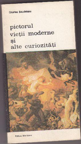 Pictorul vietii moderne si alte curiozitati, Chales Baudelaire - Pret | Preturi Pictorul vietii moderne si alte curiozitati, Chales Baudelaire