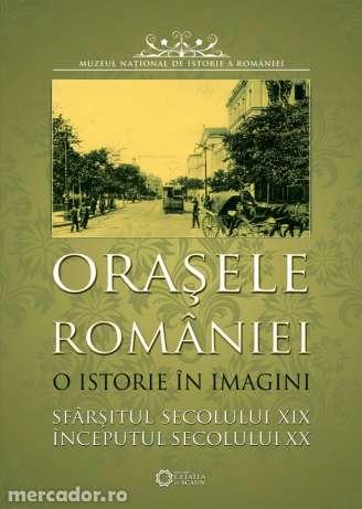 Orasele Romaniei. O istorie in imagini. - Pret | Preturi Orasele Romaniei. O istorie in imagini.